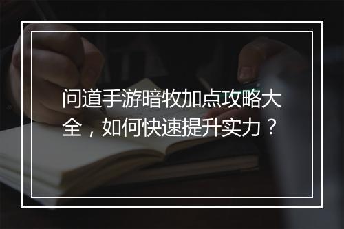 问道手游暗牧加点攻略大全，如何快速提升实力？