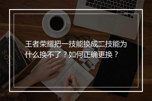王者荣耀把一技能换成二技能为什么换不了?如何正确更换?