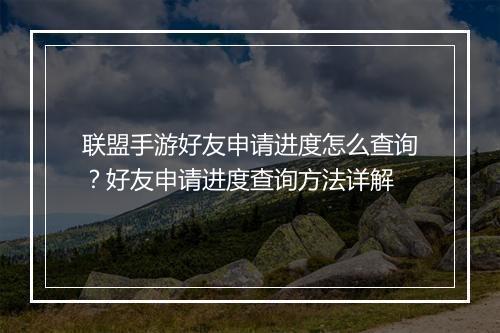 联盟手游好友申请进度怎么查询?好友申请进度查询方法详解
