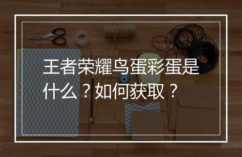 王者荣耀鸟蛋彩蛋是什么？如何获取？