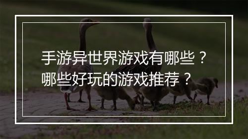 手游异世界游戏有哪些?哪些好玩的游戏推荐?