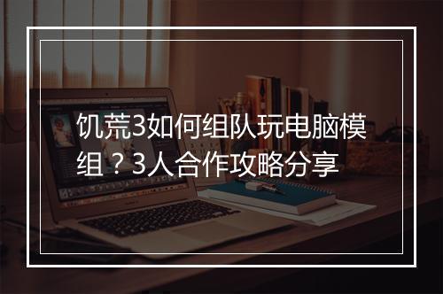 饥荒3如何组队玩电脑模组?3人合作攻略分享