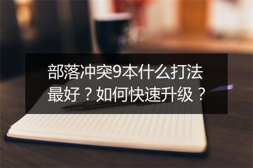 部落冲突9本什么打法最好？如何快速升级？