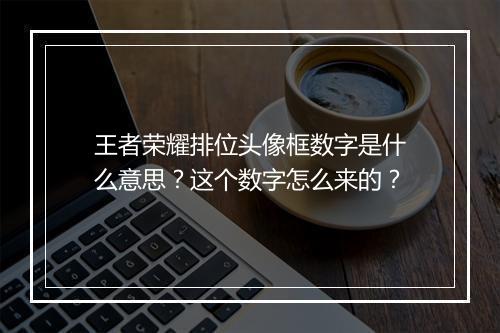 王者荣耀排位头像框数字是什么意思?这个数字怎么来的?