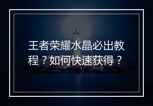 王者荣耀水晶必出教程?如何快速获得?