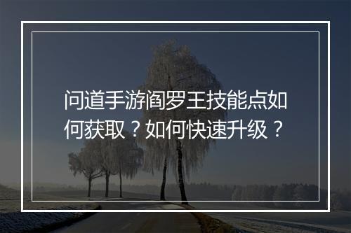 问道手游阎罗王技能点如何获取？如何快速升级？