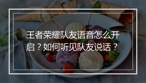 王者荣耀队友语音怎么开启?如何听见队友说话?