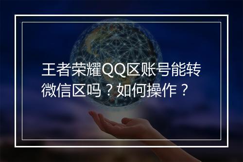 王者荣耀QQ区账号能转微信区吗？如何操作？