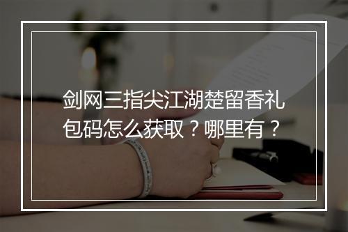 剑网三指尖江湖楚留香礼包码怎么获取?哪里有?