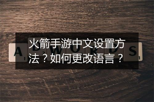 火箭手游中文设置方法?如何更改语言?