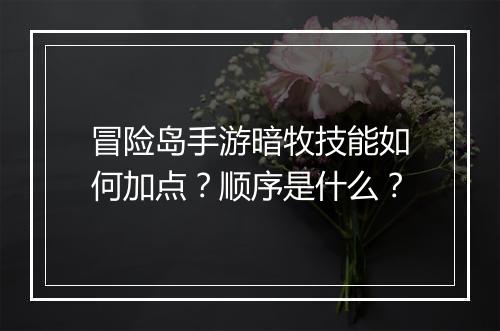 冒险岛手游暗牧技能如何加点?顺序是什么?