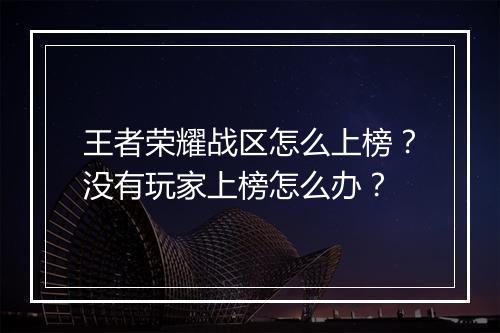王者荣耀战区怎么上榜?没有玩家上榜怎么办?