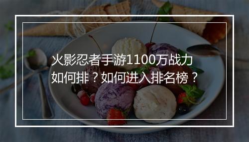 火影忍者手游1100万战力如何排?如何进入排名榜?
