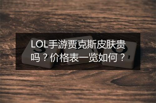 LOL手游贾克斯皮肤贵吗？价格表一览如何？