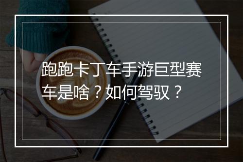 跑跑卡丁车手游巨型赛车是啥？如何驾驭？
