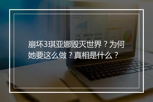 崩坏3琪亚娜毁灭世界？为何她要这么做？真相是什么？
