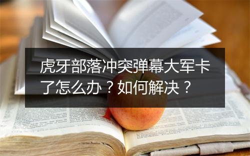 虎牙部落冲突弹幕大军卡了怎么办?如何解决?