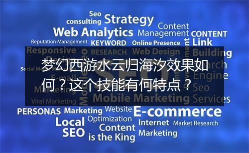 梦幻西游水云归海汐效果如何?这个技能有何特点?