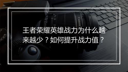 王者荣耀英雄战力为什么越来越少?如何提升战力值?