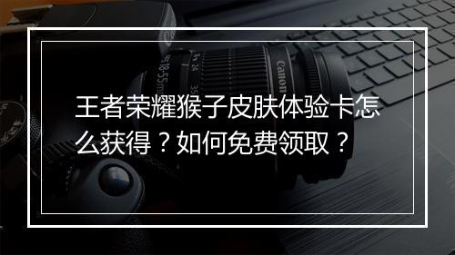 王者荣耀猴子皮肤体验卡怎么获得？如何免费领取？