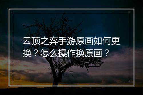 云顶之弈手游原画如何更换？怎么操作换原画？