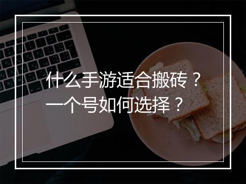 什么手游适合搬砖？一个号如何选择？