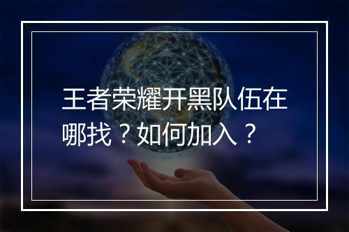 王者荣耀开黑队伍在哪找?如何加入?