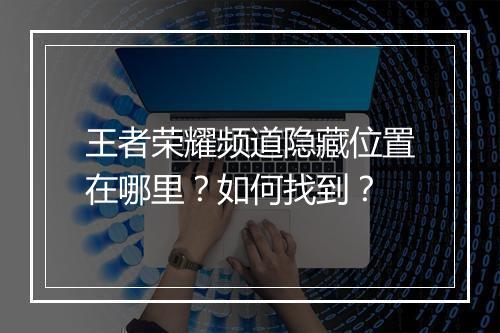 王者荣耀频道隐藏位置在哪里?如何找到?
