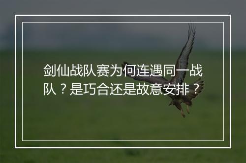 剑仙战队赛为何连遇同一战队？是巧合还是故意安排？
