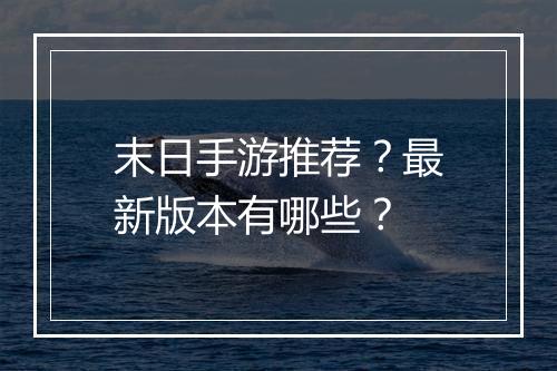 末日手游推荐?最新版本有哪些?
