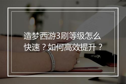 造梦西游3刷等级怎么快速?如何高效提升?