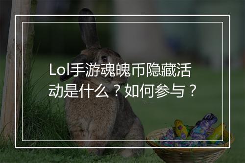 Lol手游魂魄币隐藏活动是什么？如何参与？