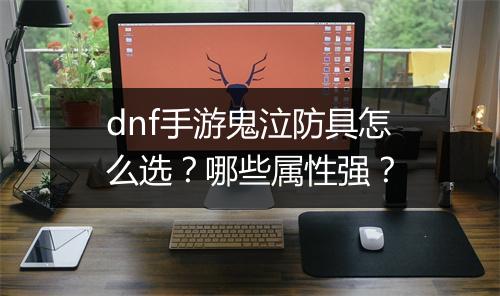 dnf手游鬼泣防具怎么选？哪些属性强？