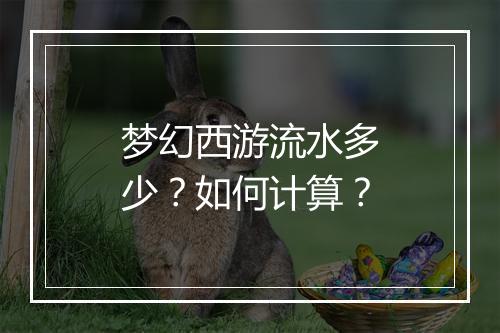 梦幻西游流水多少？如何计算？