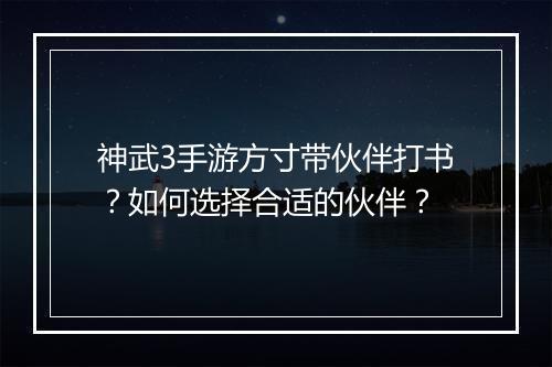 神武3手游方寸带伙伴打书?如何选择合适的伙伴?