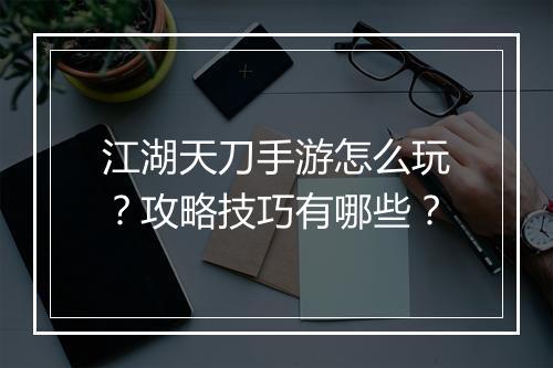 江湖天刀手游怎么玩?攻略技巧有哪些?