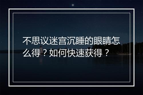 不思议迷宫沉睡的眼睛怎么得?如何快速获得?
