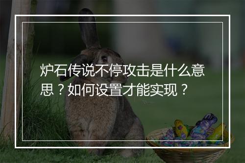 炉石传说不停攻击是什么意思?如何设置才能实现?