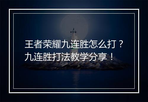 王者荣耀九连胜怎么打?九连胜打法教学分享!