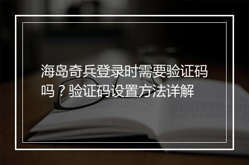 海岛奇兵登录时需要验证码吗?验证码设置方法详解