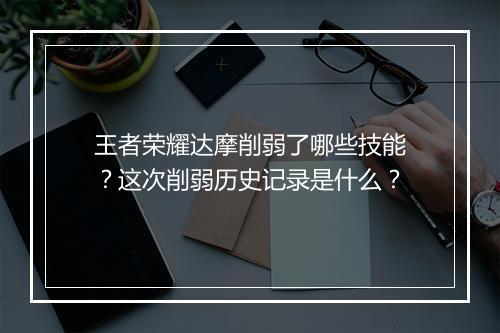 王者荣耀达摩削弱了哪些技能？这次削弱历史记录是什么？