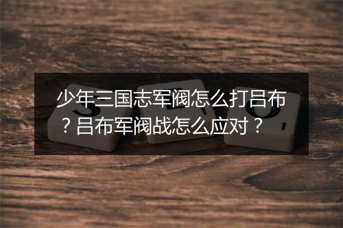 少年三国志军阀怎么打吕布？吕布军阀战怎么应对？
