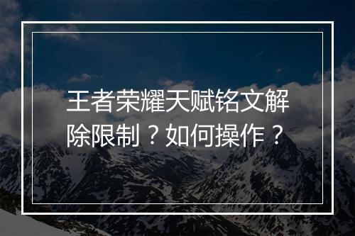 王者荣耀天赋铭文解除限制？如何操作？