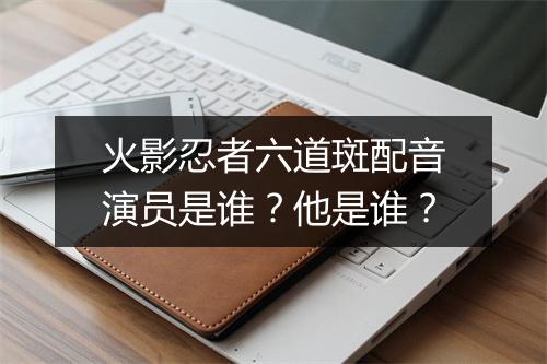 火影忍者六道斑配音演员是谁？他是谁？
