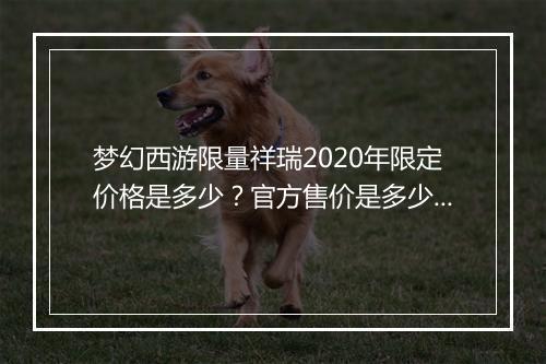 梦幻西游限量祥瑞2020年限定价格是多少?官方售价是多少?