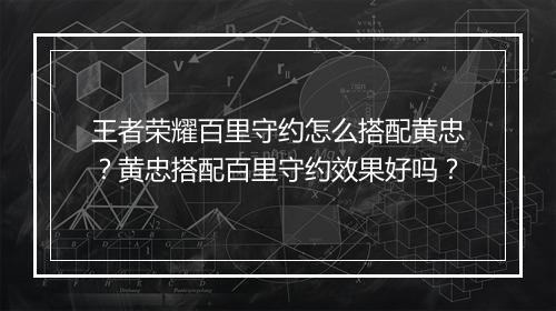 王者荣耀百里守约怎么搭配黄忠？黄忠搭配百里守约效果好吗？