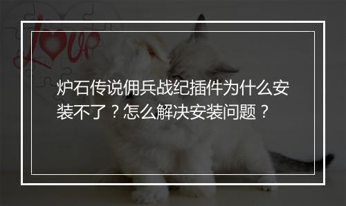 炉石传说佣兵战纪插件为什么安装不了？怎么解决安装问题？