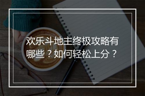 欢乐斗地主终极攻略有哪些?如何轻松上分?