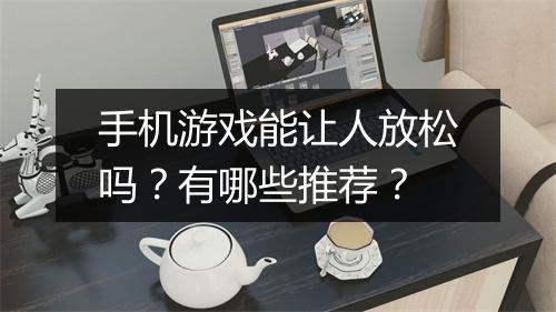手机游戏能让人放松吗?有哪些推荐?