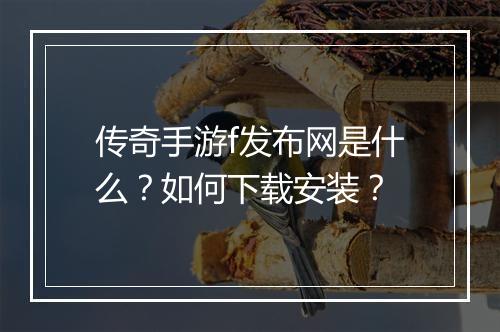 传奇手游f发布网是什么？如何下载安装？